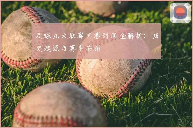 足球几大联赛开赛时间全解析：历史起源与赛季安排